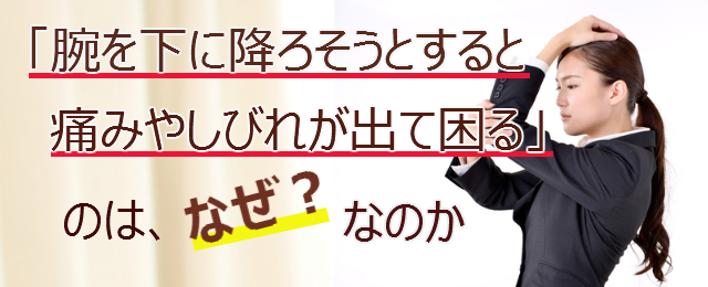 「腕を下に降ろそうとすると痛みやしびれが出て困る 」のは、なぜ？なのか